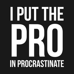 I Put The Pro In Procrastinate T-Shirt