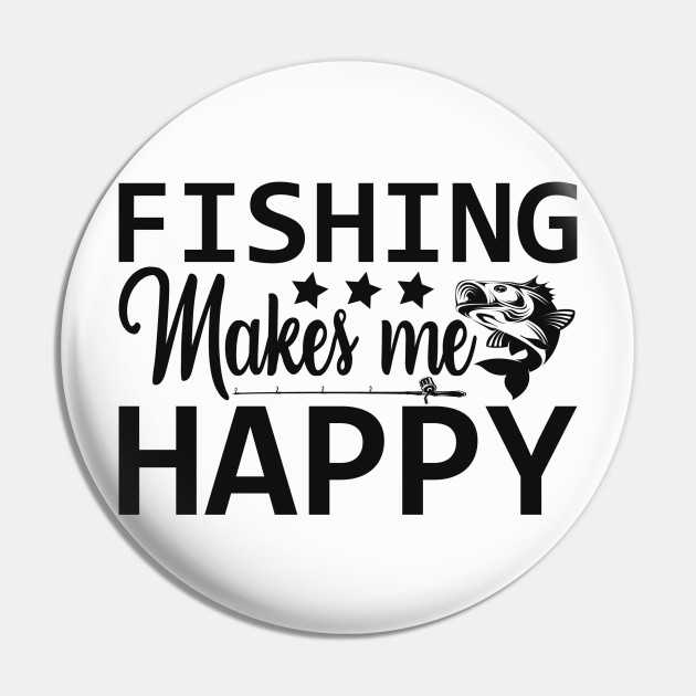 fishing makes me happy - Fishing Makes Me Happy - Pin