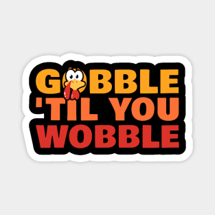 Gobble ‘til You Wobble - Thanksgiving Magnet