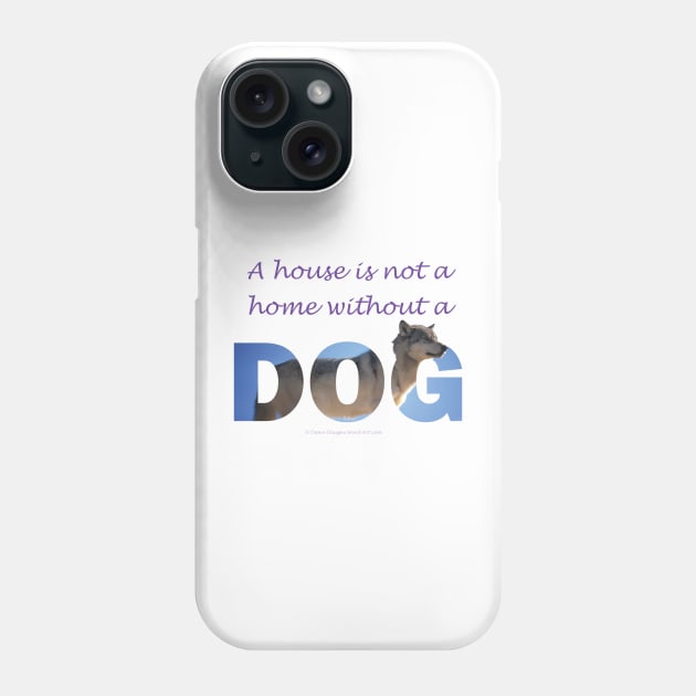 A house is not a home without a dog - husky oil painting wordart Phone Case by DawnDesignsWordArt