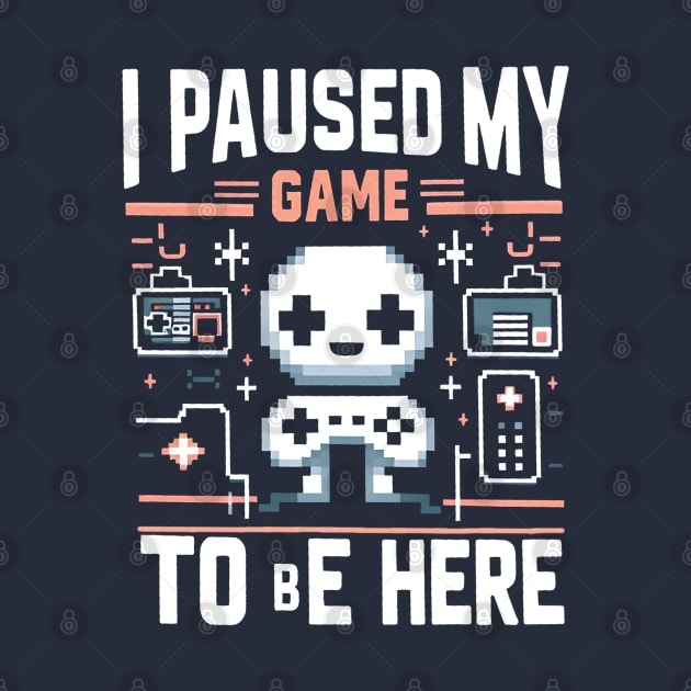 I Paused My Game To Be Here by FreshIdea8
