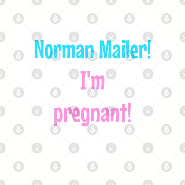 Norman Mailer! I'm pregnant! by StarsHollowMercantile