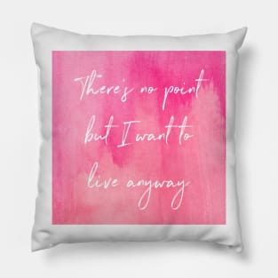 I Want To Live Anyway Pillow