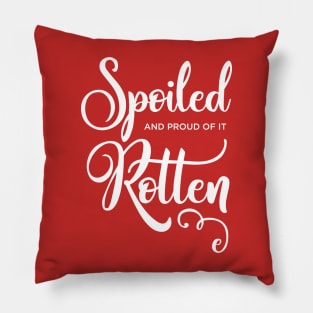 Spoiled Rotten and proud of it Pillow