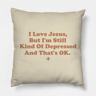 I Love Jesus But I'm Still Kind of Depressed And That's OK Pillow