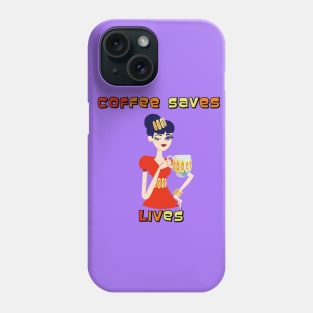 Coffee Saves Lives Phone Case