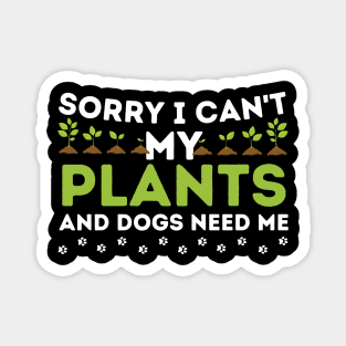 Sorry I Can't My Plants And Dogs Need Me Magnet