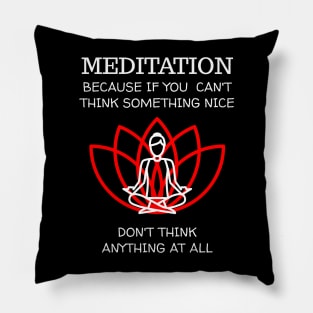 Meditation Because If You Can't Think Something Nice, Don't Think Anything At All Pillow