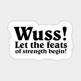 Wuss! Let the feats of strength begin! Magnet