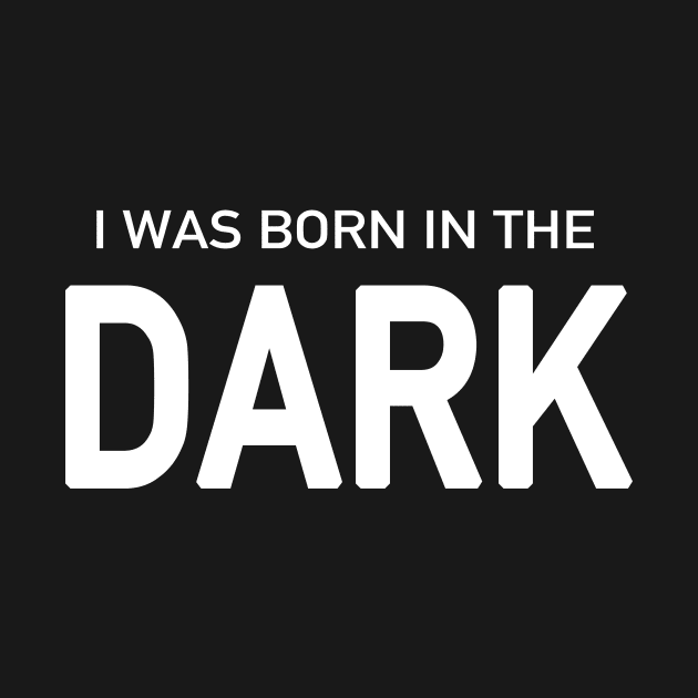 I Was Born in the Dark by quoteee