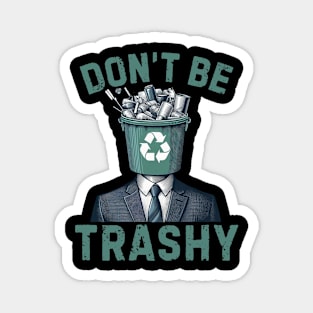 Dont Be Trashy - Funny Earth Day Magnet