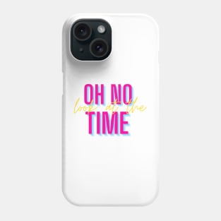 oh no look at the time Phone Case