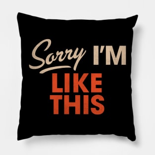 Sorry I'm Like This Pillow