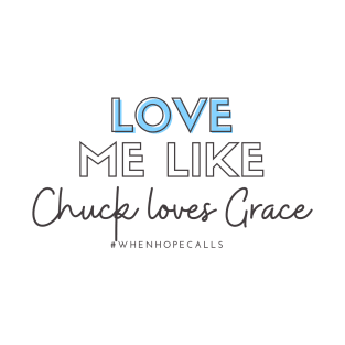 Love Me Like Chuck Loves Grace T-Shirt