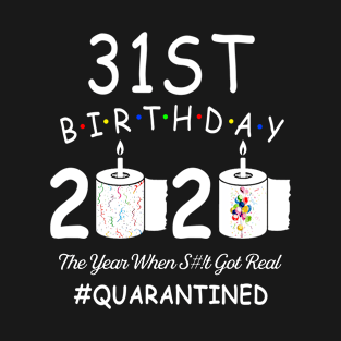 31st Birthday 2020 The Year When Shit Got Real Quarantined T-Shirt