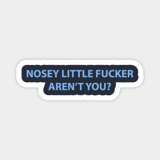 Nosey Little Fucker Aren't You? Magnet