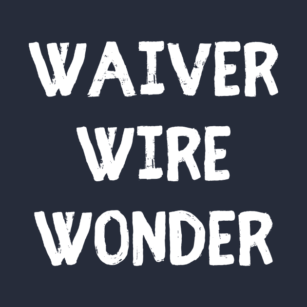 Waiver Wire Wonder by Arch City Tees