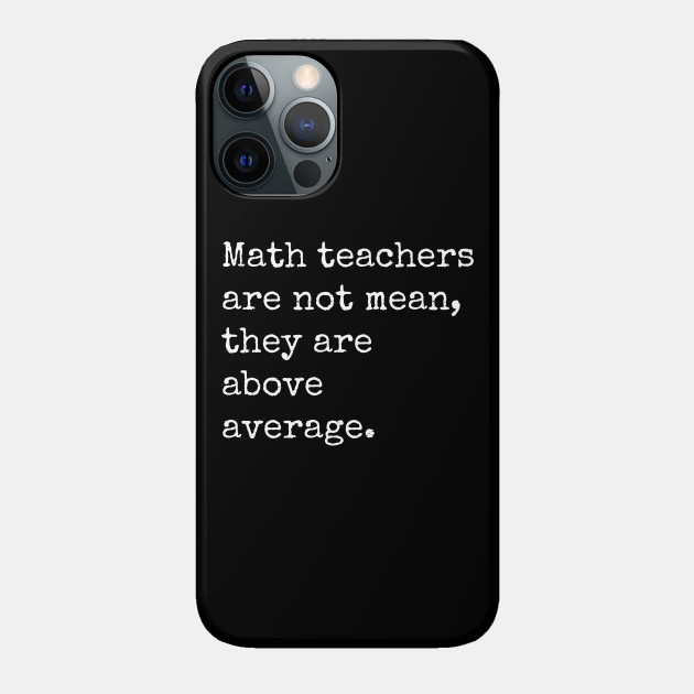 Math Teachers are not mean they are above average - Math Teacher Gift - Phone Case