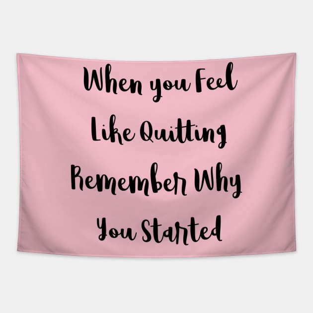 When You Feel Like Quitting Remember Why You Started Tapestry by DesignsbyZazz