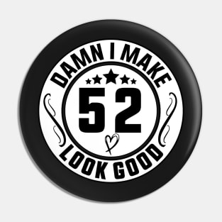 Damn I Make 52 Look Good Funny Birthday Pin