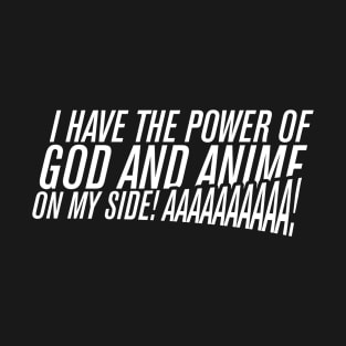 I HAVE THE POWER OF GOD AND ANIME ON MY SIDE! T-Shirt