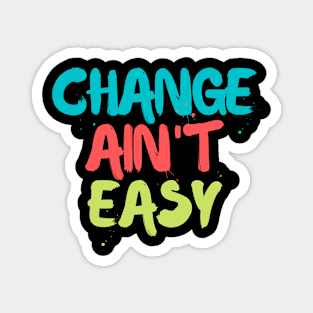 Change Ain't Easy Magnet