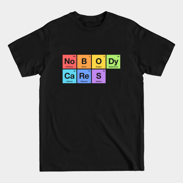 Discover Nobody Cares - Periodic Table of Elements Rainbow - Nobody Cares - T-Shirt