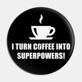 I Turn Coffee Into Superpowers! (Drinking Coffee / White) Pin