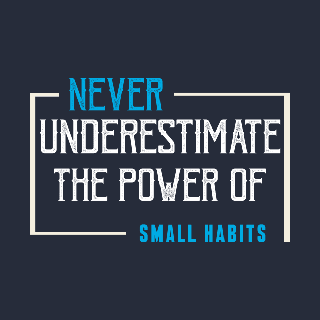 never underestimate the power of small habits by CreativeIkbar Prints