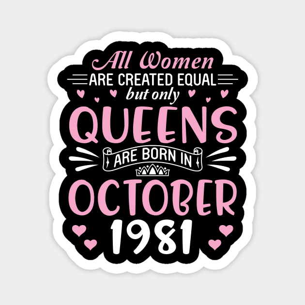 All Women Are Created Equal But Only Queens Are Born In October 1981 Happy Birthday 39 Years Old Me Magnet by Cowan79