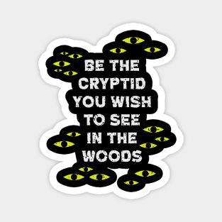 Be The Cryptid You Wish to See in The Woods Magnet