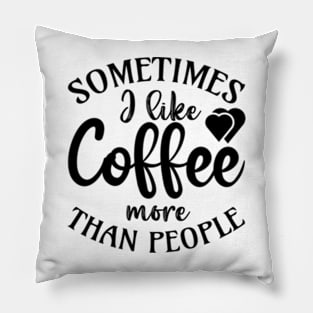 sometimes I like coffee more than people Pillow