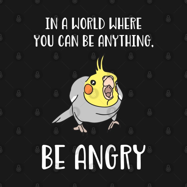 In a world where you can be anything BE ANGRY cockatiel by FandomizedRose