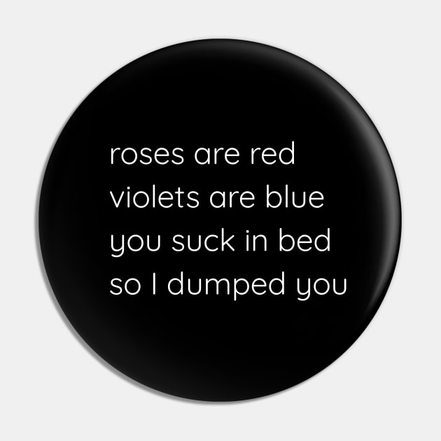 Roses Are Red Violets Are Blue You Suck In Bed So I Dumped You Pin by Axiomfox