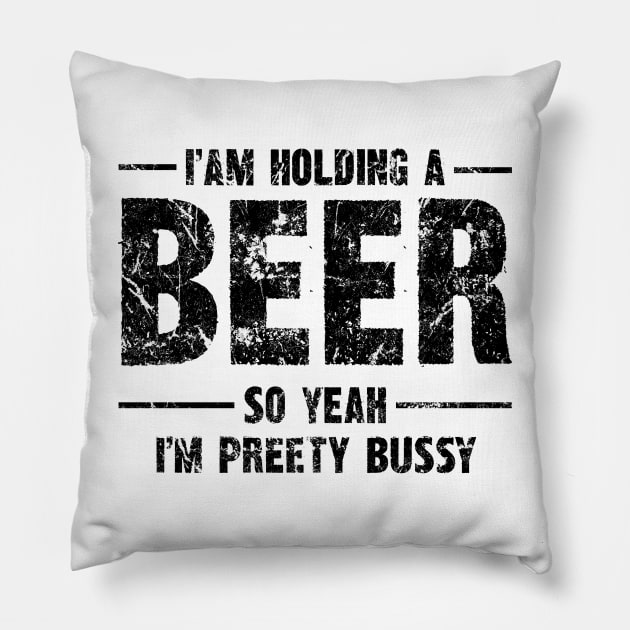 Beer Humor Tee - "I am holding a BEER so yeah, I'm pretty bussy" Bold Statement Shirt Pillow by Skull Riffs & Zombie Threads