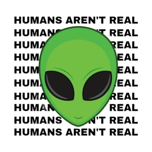 Humans Aren't Real' Alien T-Shirt Prints - Make a Statement in Style! T-Shirt