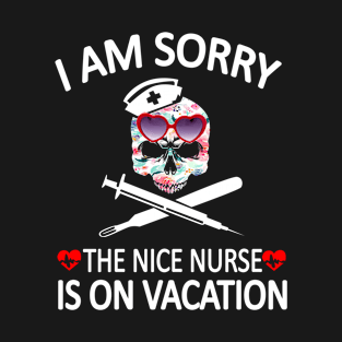 I Am Sorry The Nice Nurse Is On Vacation T-Shirt