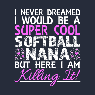 I Never Dreamed Would Be a Super Cool Softball Nana product T-Shirt