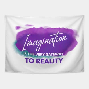 Imagination is the Very Gateway to Reality Tapestry