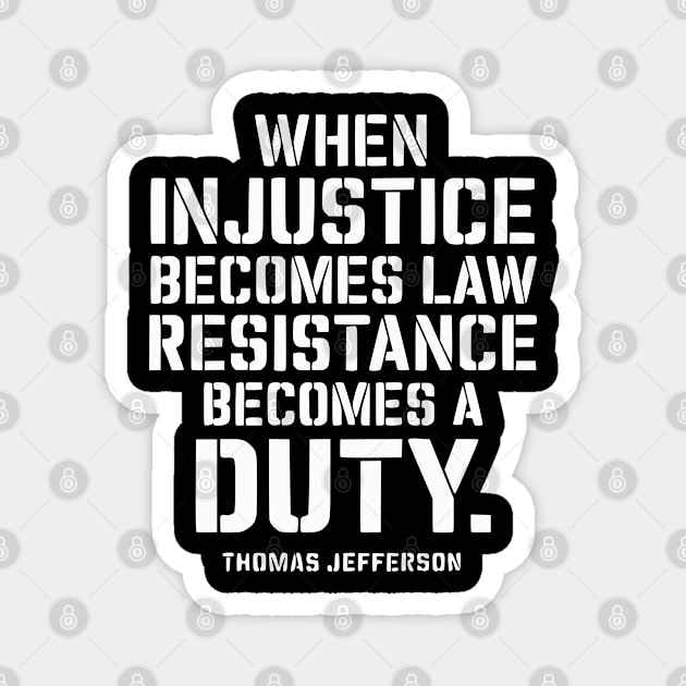 When Injustice Becomes Law Resistance Becomes A Duty Magnet by UrbanLifeApparel