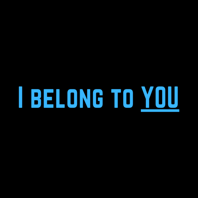 I Belong to You Romantic Valentines Moment High Levels of Intensity Intimacy Relationship Goals Love Fondness Affection Devotion Adoration Care Much Passion Human Right Slogan Man's & Woman's by Salam Hadi