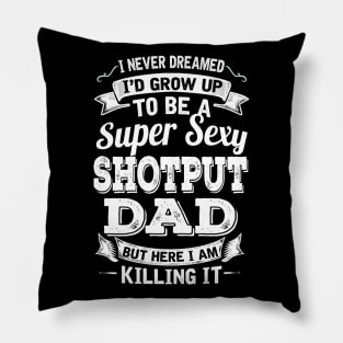 I Never Dreamed I'd Grow Up To Be Super Sexy Shotput Dad But Here I Am Killing It Pillow