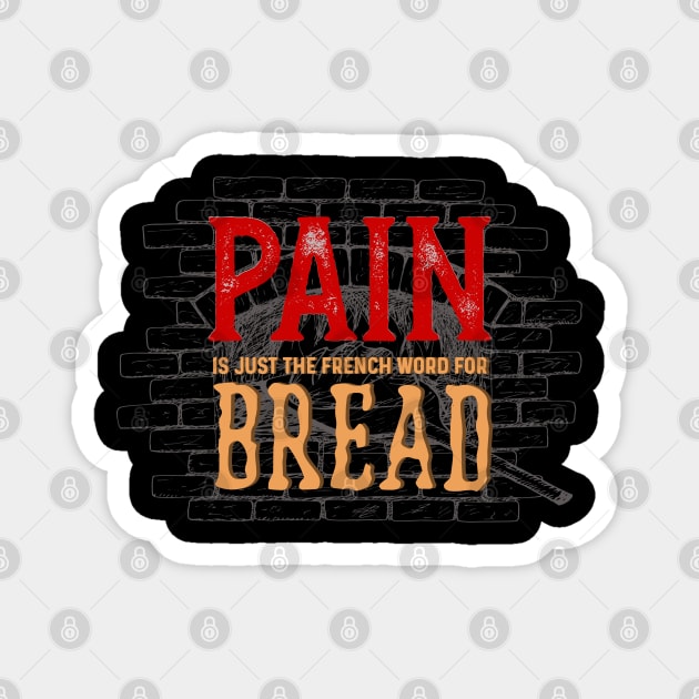 Pain is just the french word for bread Magnet by PincGeneral