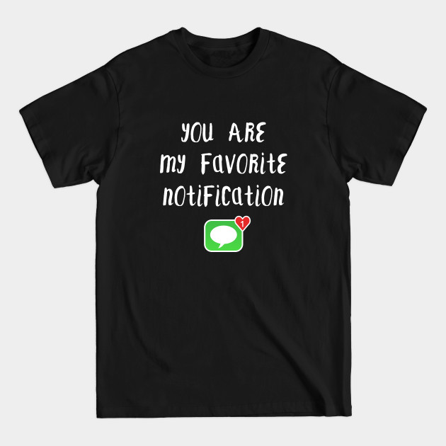 Discover Long Distance Relationship: You Are My Favorite Notification - Long Distance Relationship - T-Shirt