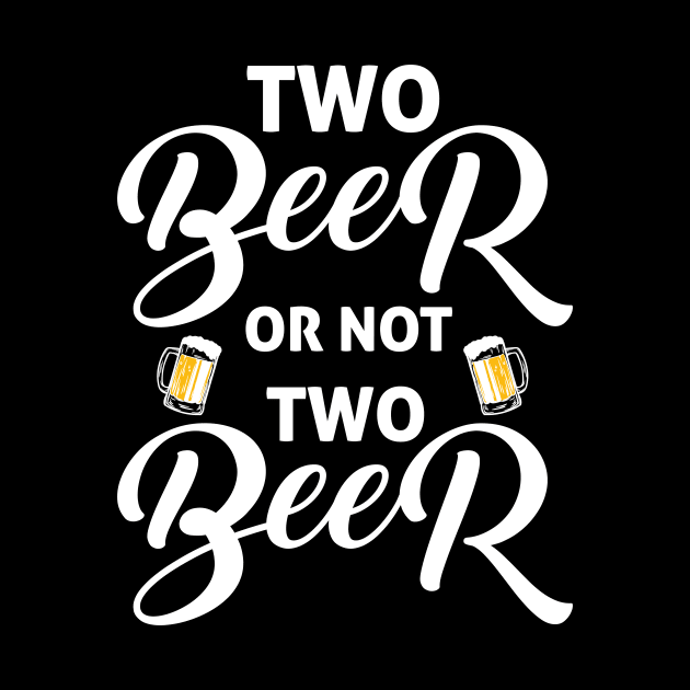 Two beer or not two beer funny drinking quotes by IceShirts