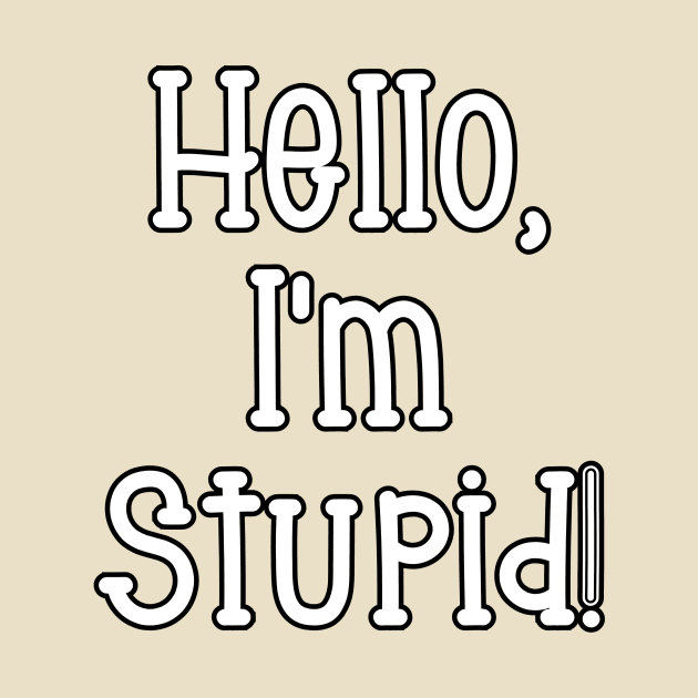 Hello, I'm Stupid by Kleiertees