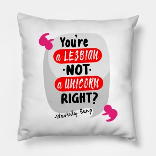 You're a lesbian not a unicorn....right? Pillow