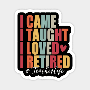 I Came I Taught I Loved I Retired Funny Teacher Magnet