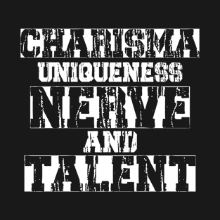 Charisma, Uniqueness, Nerve and Talent T-Shirt