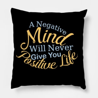 A Negative Mind Will Never Give You Positive Life Pillow